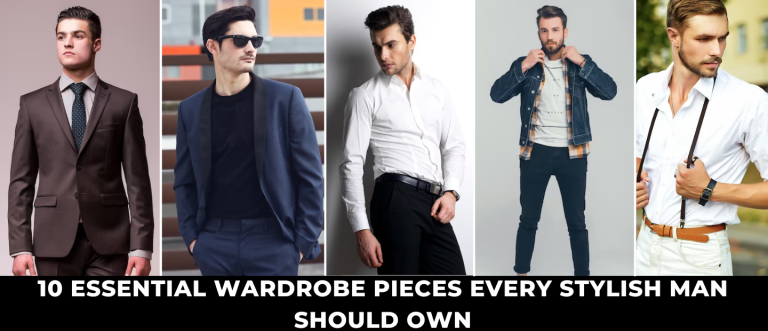 10 Essential Wardrobe Pieces Every Stylish Man Should Own