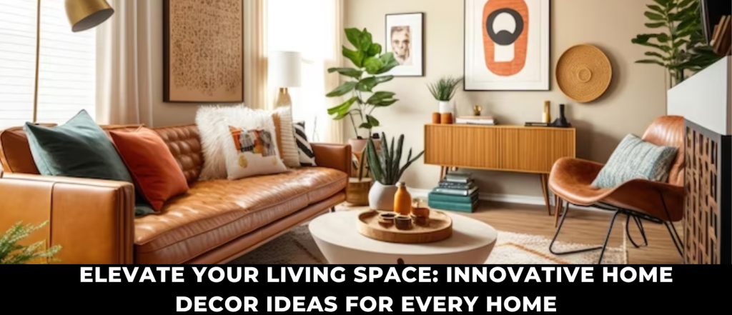 Elevate Your Living Space: Innovative Home Decor Ideas