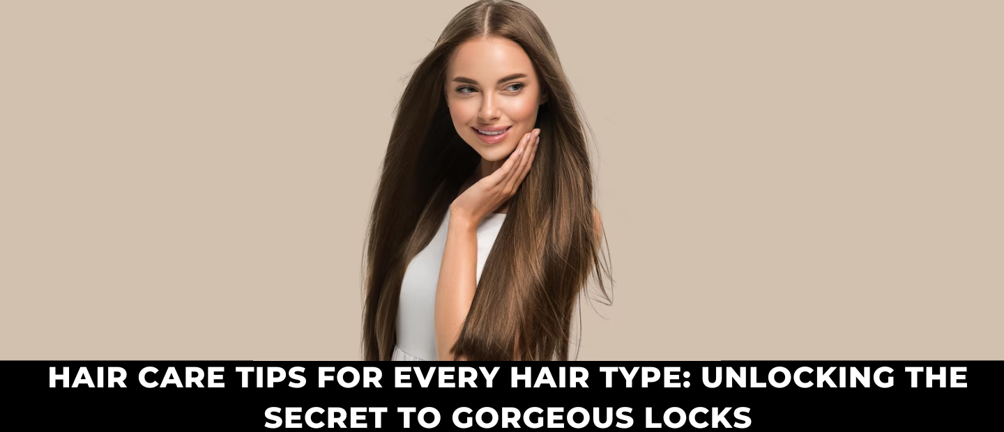 Hair Care Tips for Every Hair Type: Unlocking the Secret