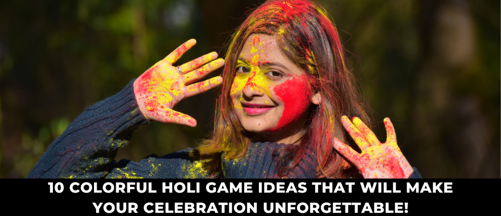 10 Colorful Holi Game Ideas That Will Make Your Celebration Unforgettable!